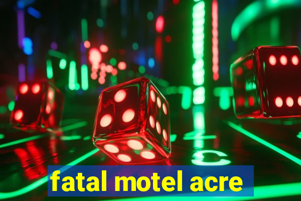 fatal motel acre